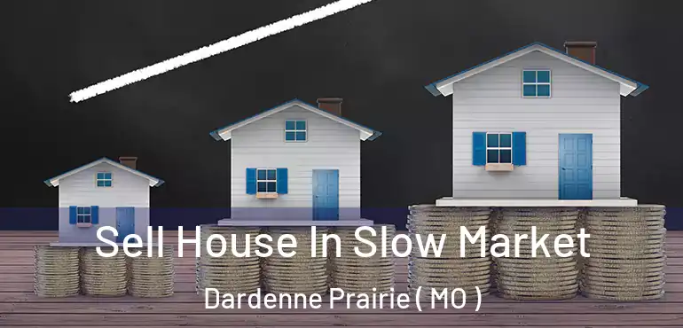  Sell House In Slow Market Dardenne Prairie ( MO )