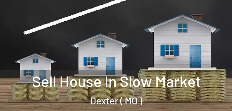  Sell House In Slow Market Dexter ( MO )