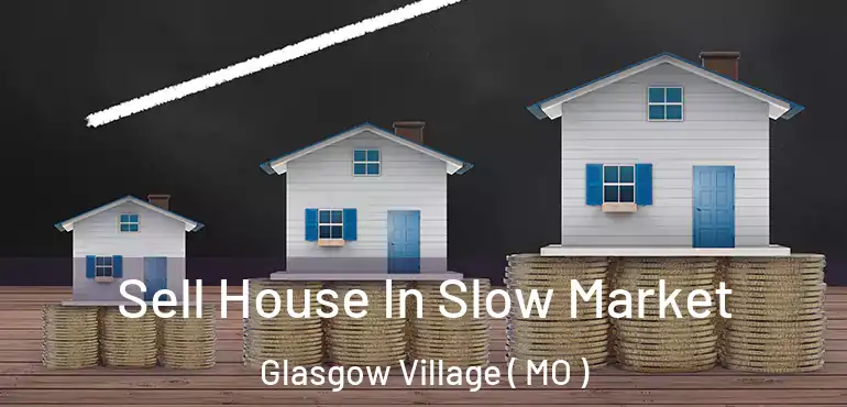  Sell House In Slow Market Glasgow Village ( MO )
