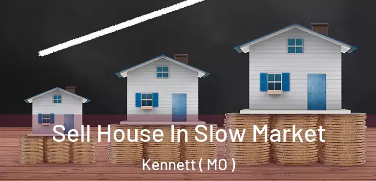  Sell House In Slow Market Kennett ( MO )