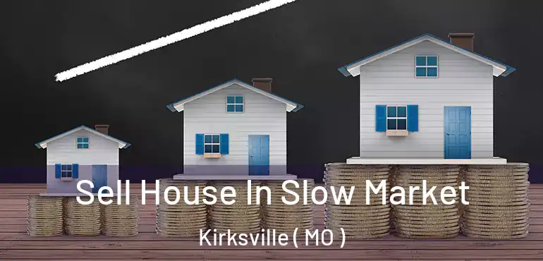  Sell House In Slow Market Kirksville ( MO )