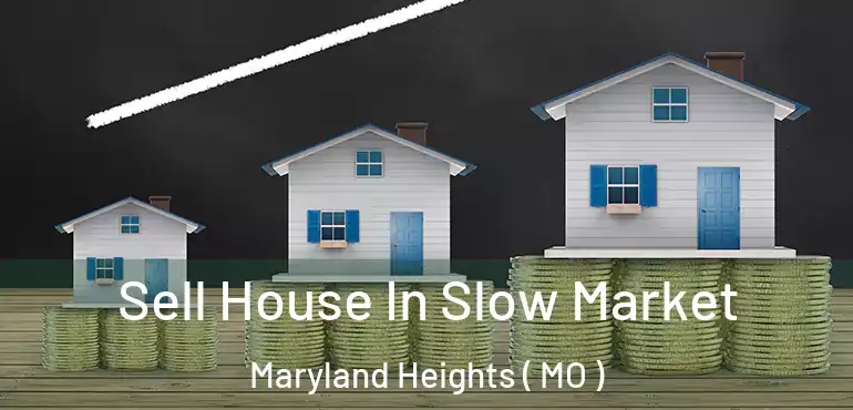  Sell House In Slow Market Maryland Heights ( MO )