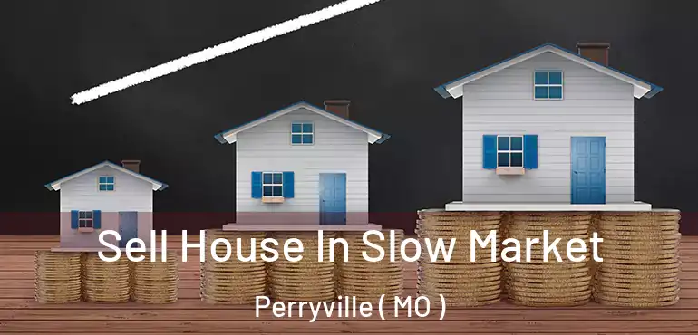  Sell House In Slow Market Perryville ( MO )