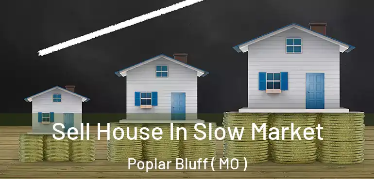  Sell House In Slow Market Poplar Bluff ( MO )