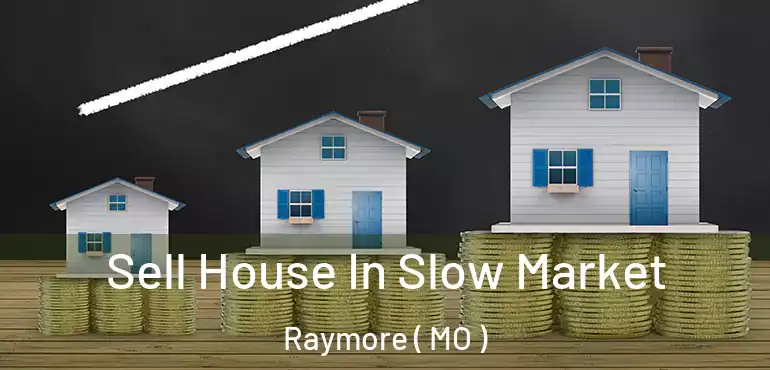  Sell House In Slow Market Raymore ( MO )