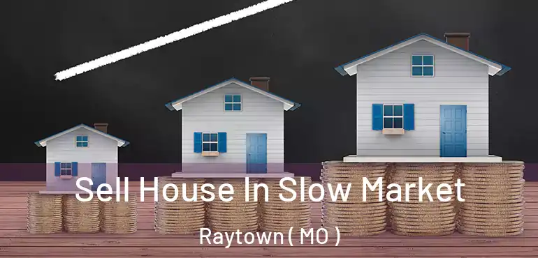  Sell House In Slow Market Raytown ( MO )