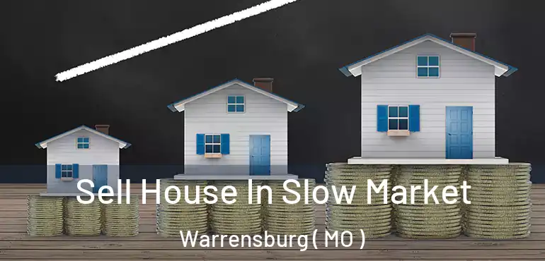  Sell House In Slow Market Warrensburg ( MO )