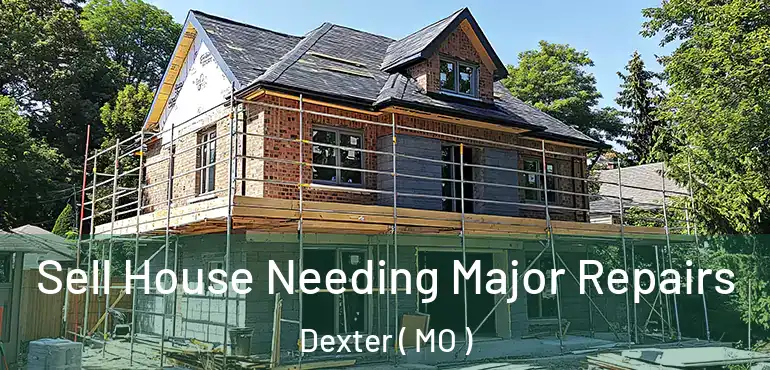  Sell House Needing Major Repairs Dexter ( MO )