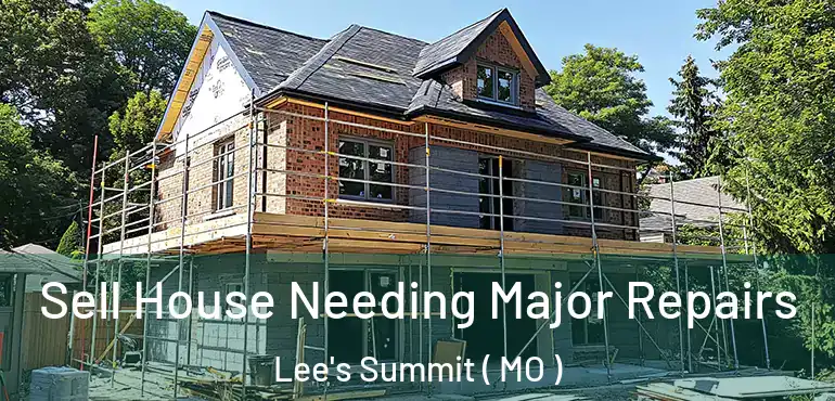  Sell House Needing Major Repairs Lee's Summit ( MO )