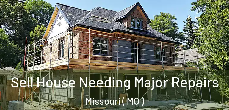  Sell House Needing Major Repairs Missouri ( MO )