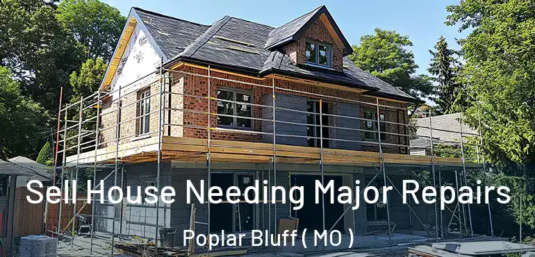  Sell House Needing Major Repairs Poplar Bluff ( MO )
