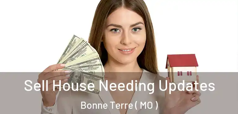  Sell House Needing Updates Bonne Terre ( MO )
