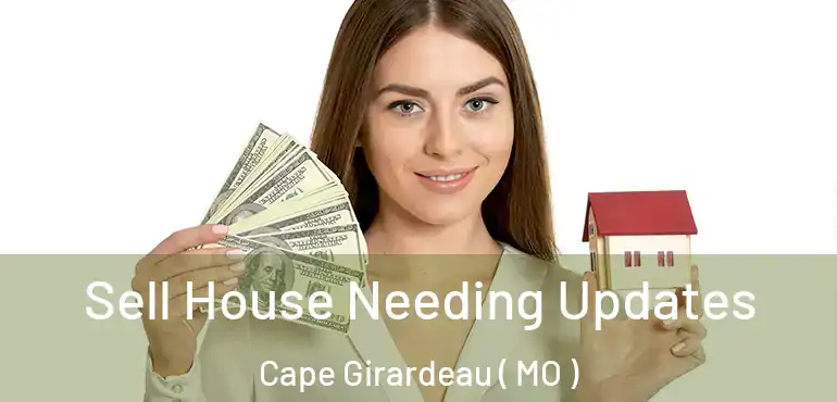  Sell House Needing Updates Cape Girardeau ( MO )