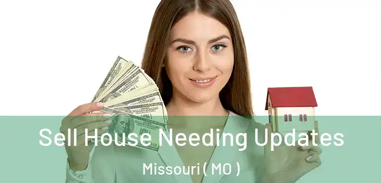  Sell House Needing Updates Missouri ( MO )