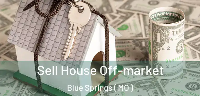 Sell House Off-market Blue Springs ( MO )
