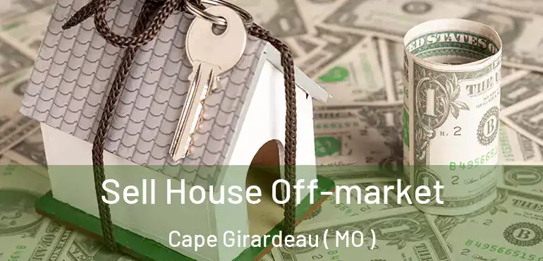  Sell House Off-market Cape Girardeau ( MO )
