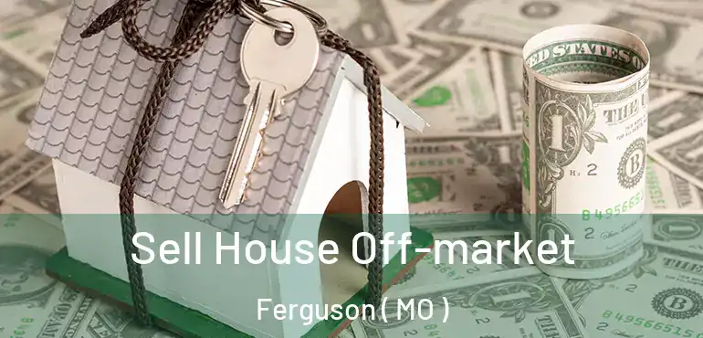  Sell House Off-market Ferguson ( MO )