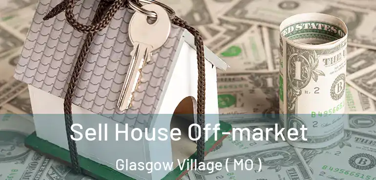  Sell House Off-market Glasgow Village ( MO )