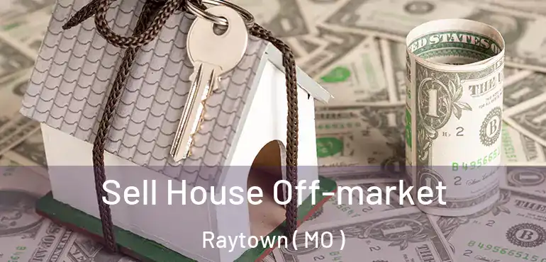  Sell House Off-market Raytown ( MO )