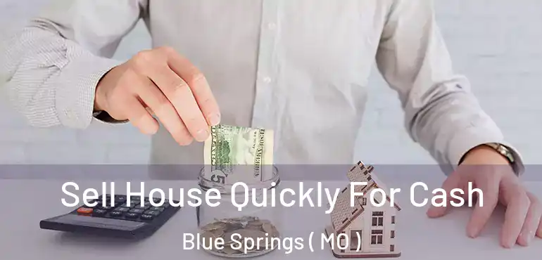  Sell House Quickly For Cash Blue Springs ( MO )