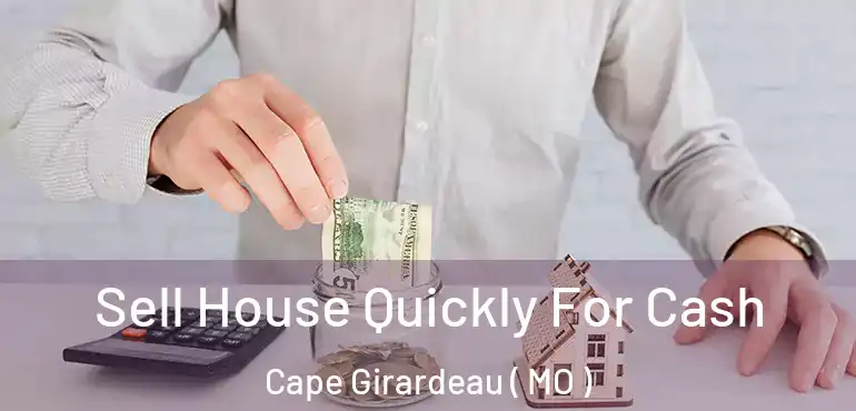  Sell House Quickly For Cash Cape Girardeau ( MO )