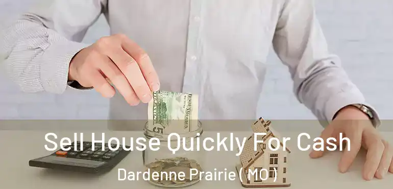  Sell House Quickly For Cash Dardenne Prairie ( MO )