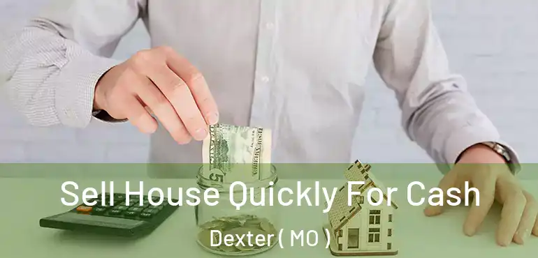  Sell House Quickly For Cash Dexter ( MO )