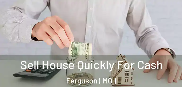  Sell House Quickly For Cash Ferguson ( MO )