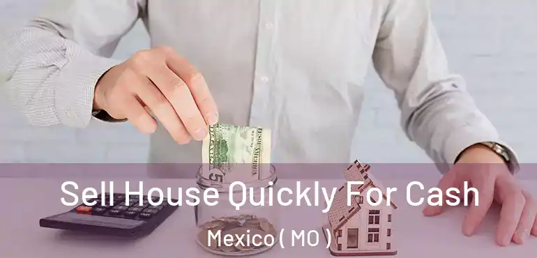  Sell House Quickly For Cash Mexico ( MO )