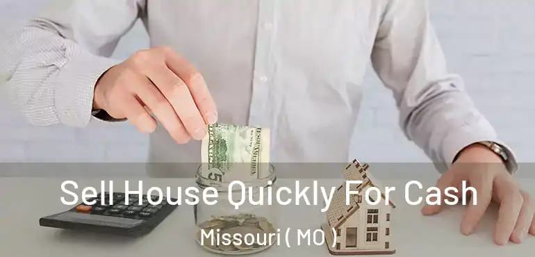  Sell House Quickly For Cash Missouri ( MO )