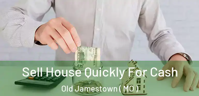  Sell House Quickly For Cash Old Jamestown ( MO )
