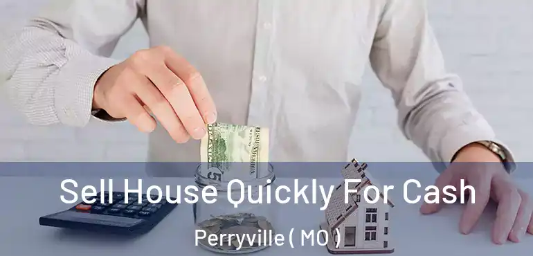  Sell House Quickly For Cash Perryville ( MO )