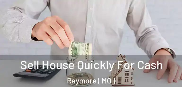  Sell House Quickly For Cash Raymore ( MO )