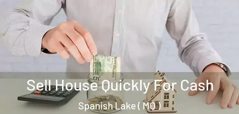  Sell House Quickly For Cash Spanish Lake ( MO )