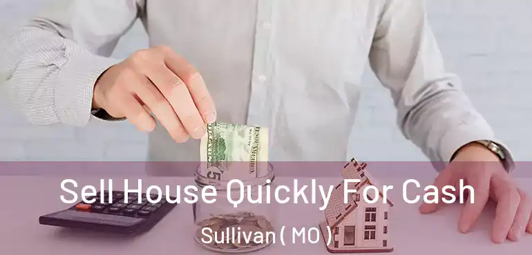  Sell House Quickly For Cash Sullivan ( MO )