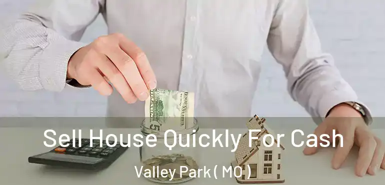  Sell House Quickly For Cash Valley Park ( MO )