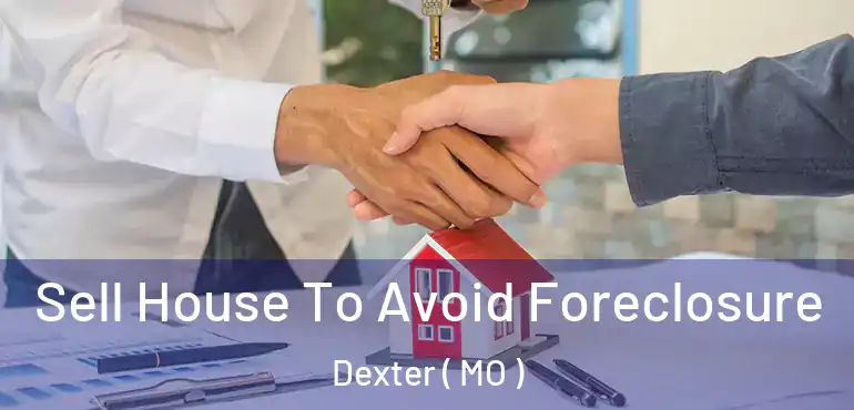  Sell House To Avoid Foreclosure Dexter ( MO )