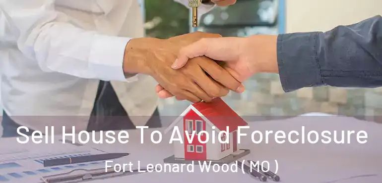  Sell House To Avoid Foreclosure Fort Leonard Wood ( MO )