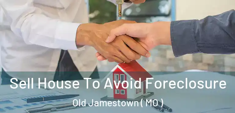  Sell House To Avoid Foreclosure Old Jamestown ( MO )