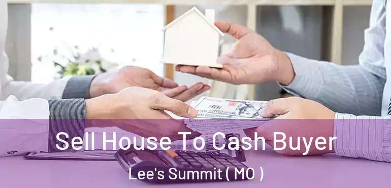  Sell House To Cash Buyer Lee's Summit ( MO )