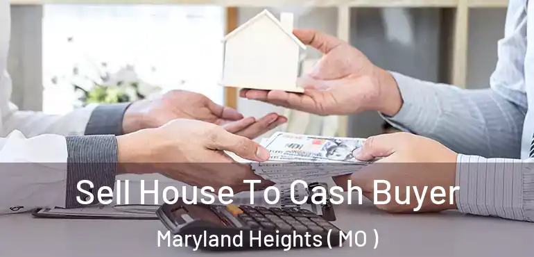  Sell House To Cash Buyer Maryland Heights ( MO )