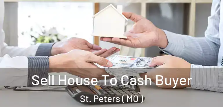  Sell House To Cash Buyer St. Peters ( MO )