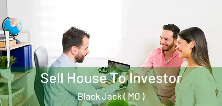  Sell House To Investor Black Jack ( MO )