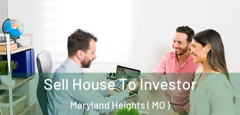  Sell House To Investor Maryland Heights ( MO )