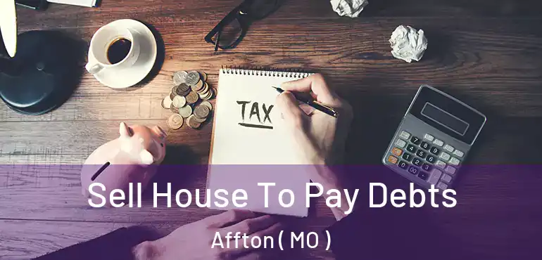  Sell House To Pay Debts Affton ( MO )