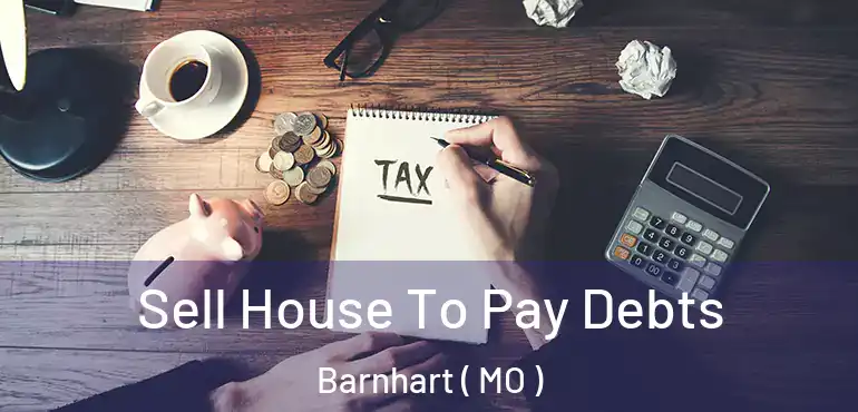  Sell House To Pay Debts Barnhart ( MO )