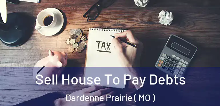  Sell House To Pay Debts Dardenne Prairie ( MO )