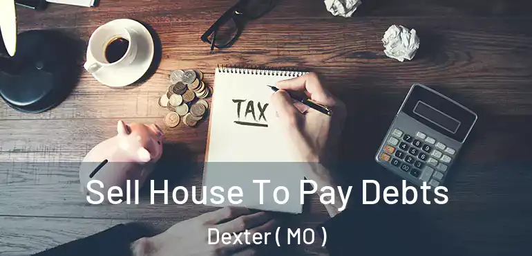  Sell House To Pay Debts Dexter ( MO )