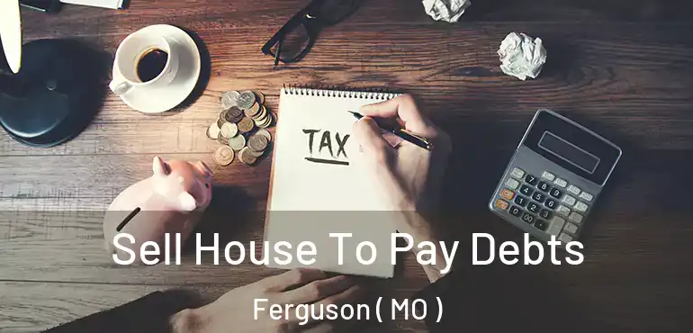  Sell House To Pay Debts Ferguson ( MO )