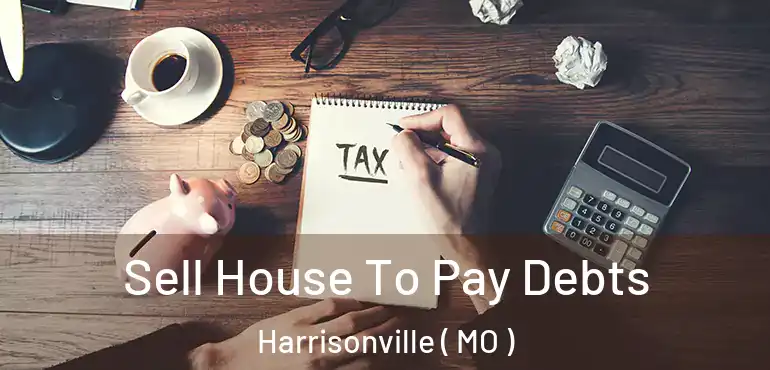  Sell House To Pay Debts Harrisonville ( MO )